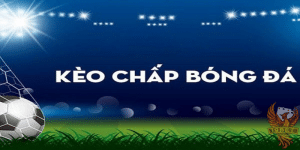 Kèo chấp là hình thức cá cược bóng đá đang rất được yêu thích